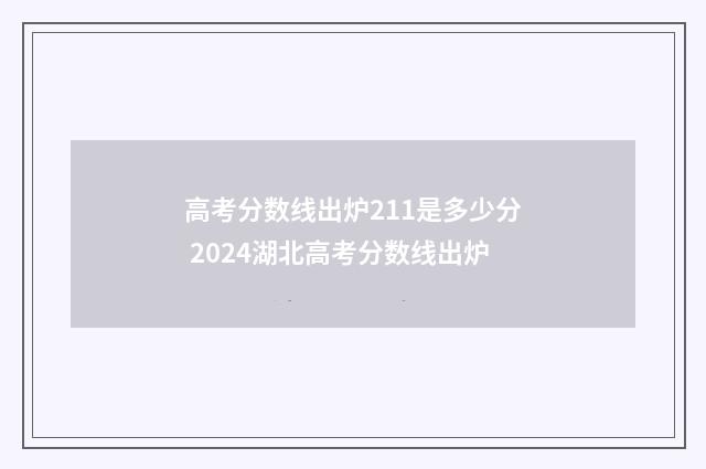 高考分数线出炉211是多少分 2024湖北高考分数线出炉