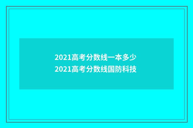 2021高考分数线一本多少 2021高考分数线国防科技
