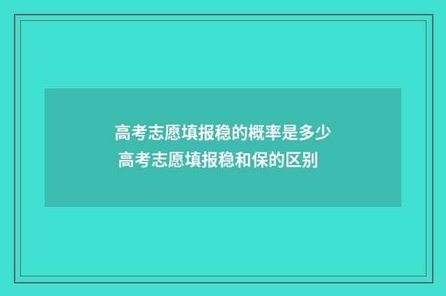 高考志愿填报稳的概率是多少 高考志愿填报稳和保的区别