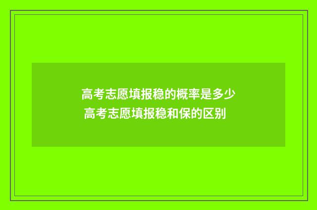 高考志愿填报稳的概率是多少 高考志愿填报稳和保的区别