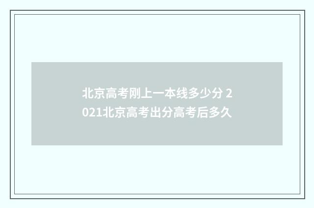 北京高考刚上一本线多少分 2021北京高考出分高考后多久