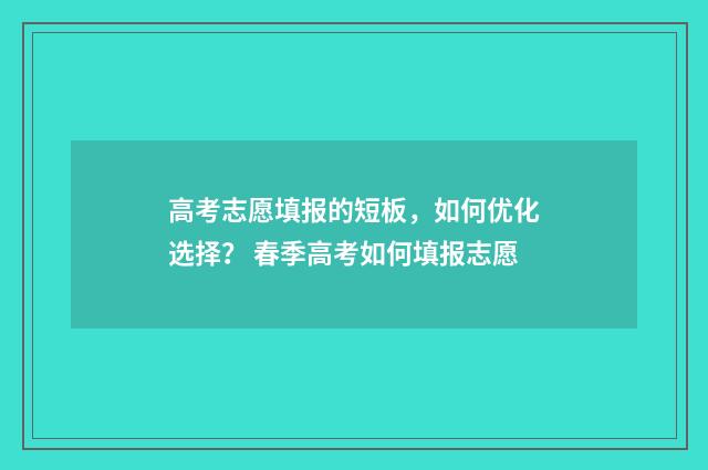 高考志愿填报的短板，如何优化选择？ 春季高考如何填报志愿