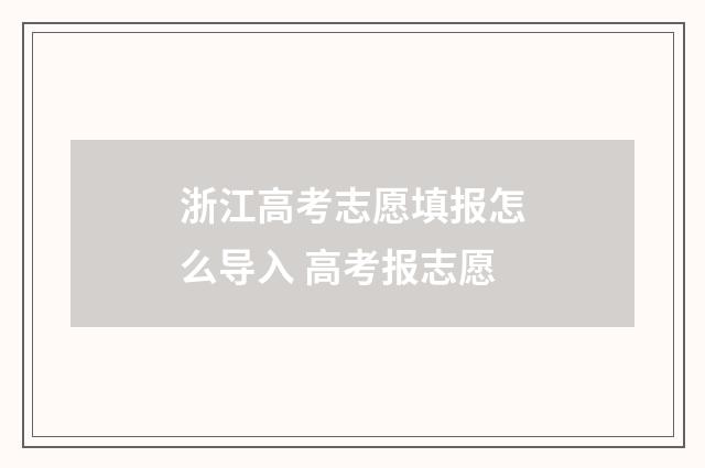 浙江高考志愿填报怎么导入 高考报志愿