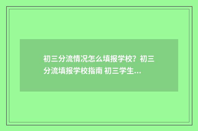 初三分流情况怎么填报学校？初三分流填报学校指南 初三学生分流方案