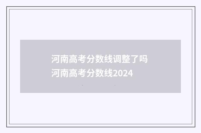 河南高考分数线调整了吗 河南高考分数线2024