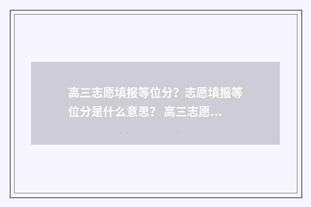 高三志愿填报等位分？志愿填报等位分是什么意思？ 高三志愿填报等级要求