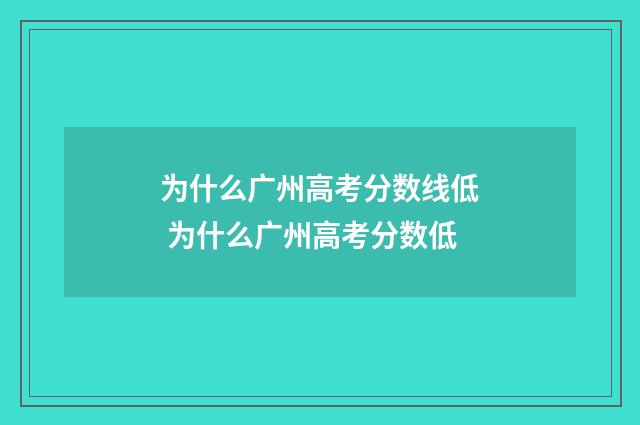 为什么广州高考分数线低 为什么广州高考分数低