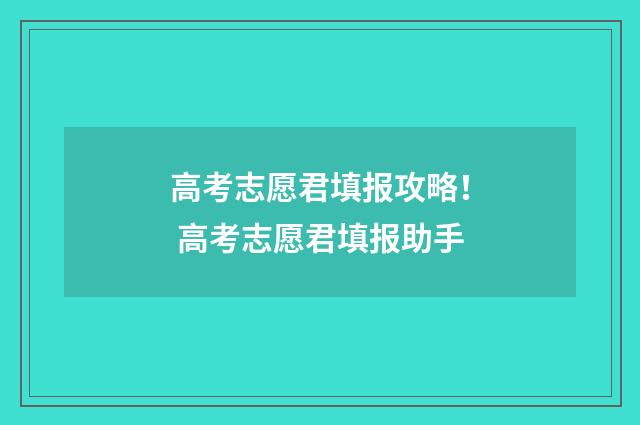 高考志愿君填报攻略！ 高考志愿君填报助手