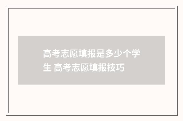 高考志愿填报是多少个学生 高考志愿填报技巧