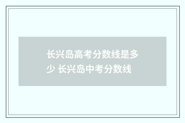 长兴岛高考分数线是多少 长兴岛中考分数线