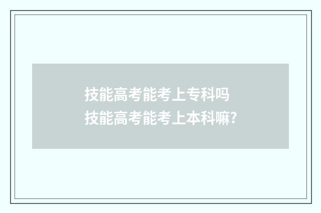 技能高考能考上专科吗 技能高考能考上本科嘛?