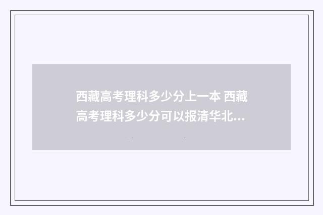 西藏高考理科多少分上一本 西藏高考理科多少分可以报清华北大
