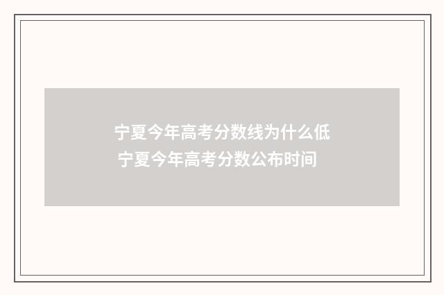 宁夏今年高考分数线为什么低 宁夏今年高考分数公布时间
