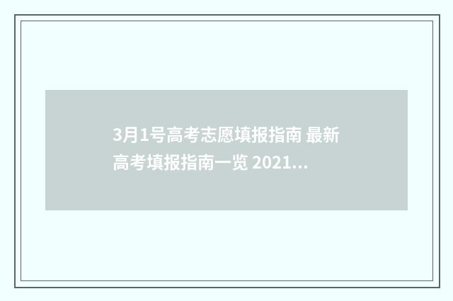 3月1号高考志愿填报指南 最新高考填报指南一览 2021高考报志愿时间和截止时间是7月1号几点
