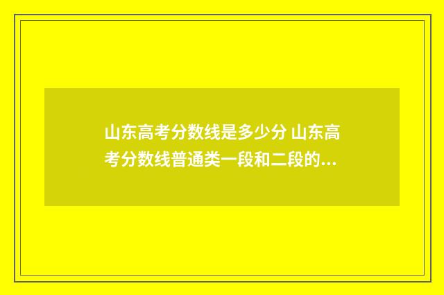 山东高考分数线是多少分 山东高考分数线普通类一段和二段的区别