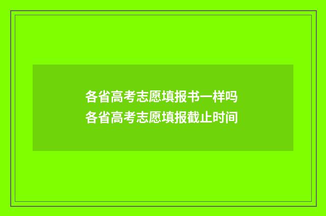 各省高考志愿填报书一样吗 各省高考志愿填报截止时间