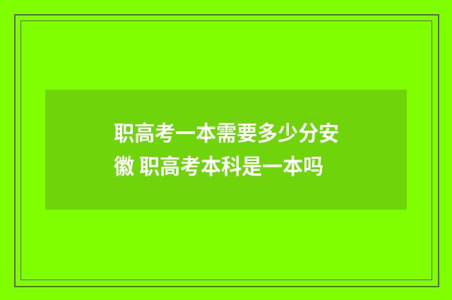 职高考一本需要多少分安徽 职高考本科是一本吗