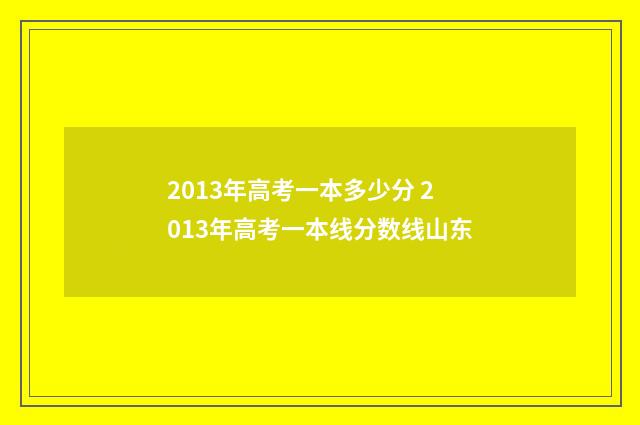 2013年高考一本多少分 2013年高考一本线分数线山东