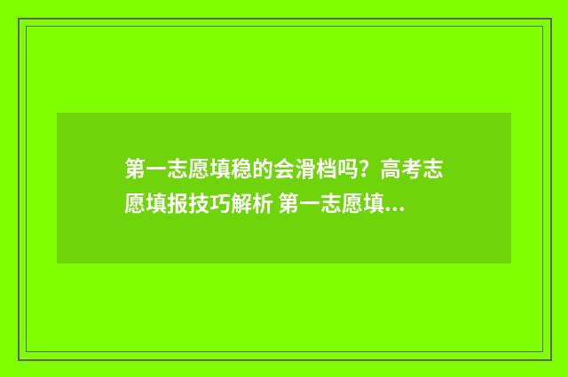 第一志愿填稳的会滑档吗？高考志愿填报技巧解析 第一志愿填稳的学校可以吗