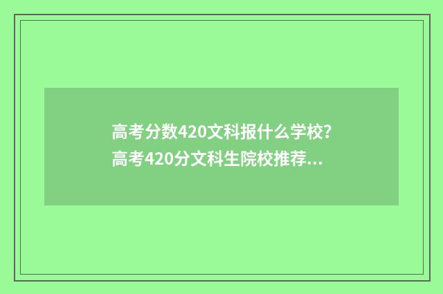 高考分数420文科报什么学校？高考420分文科生院校推荐 高考文科420分是什么水平