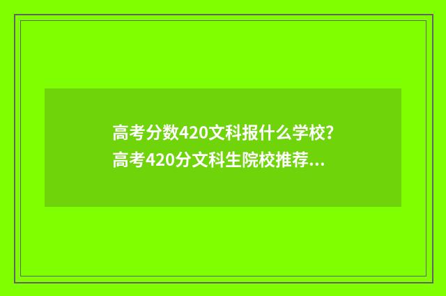 高考分数420文科报什么学校?高考420分文科生院校推荐 高考文科420分是什么水平