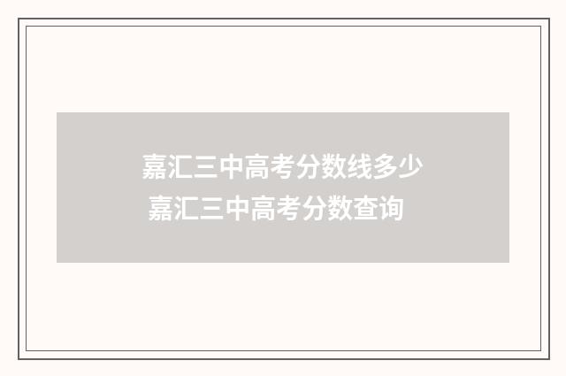 嘉汇三中高考分数线多少 嘉汇三中高考分数查询