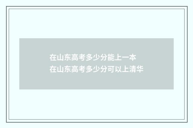 在山东高考多少分能上一本 在山东高考多少分可以上清华