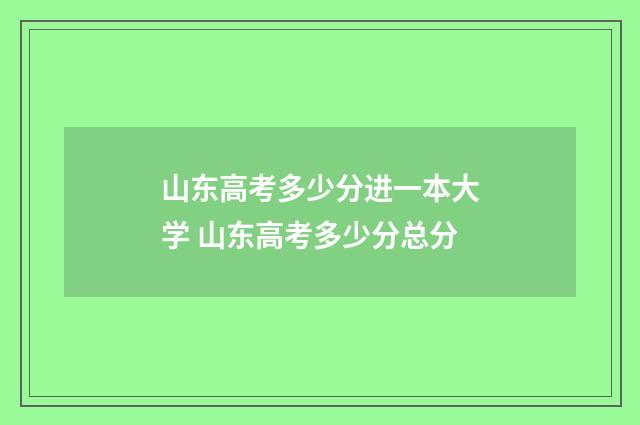 山东高考多少分进一本大学 山东高考多少分总分