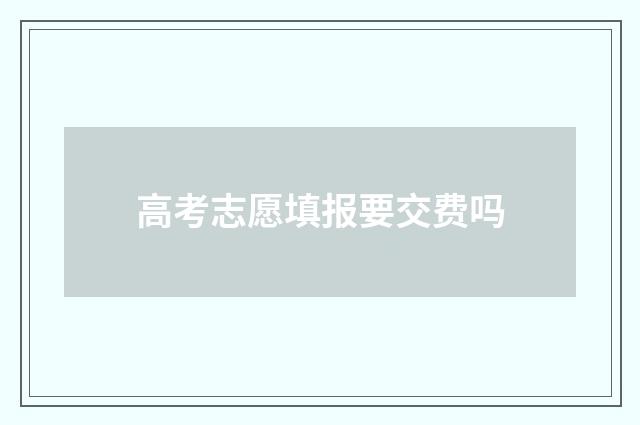 高考志愿填报要交费吗
