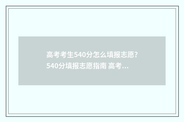 高考考生540分怎么填报志愿？540分填报志愿指南 高考考生540分怎么办
