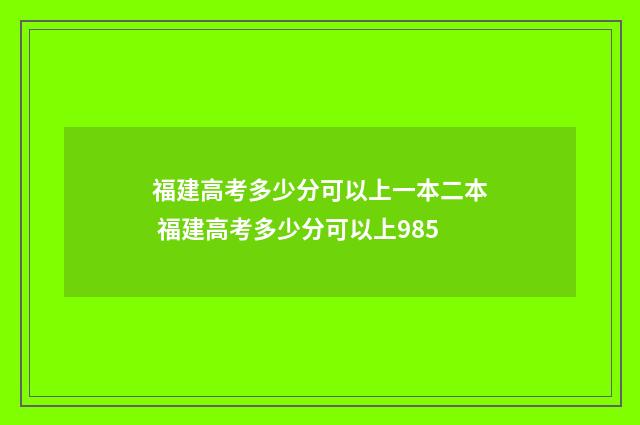 福建高考多少分可以上一本二本 福建高考多少分可以上985