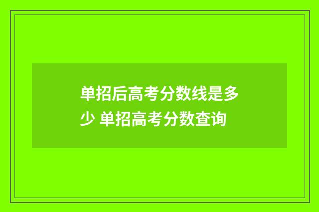 单招后高考分数线是多少 单招高考分数查询