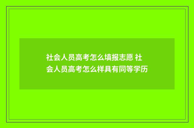 社会人员高考怎么填报志愿 社会人员高考怎么样具有同等学历