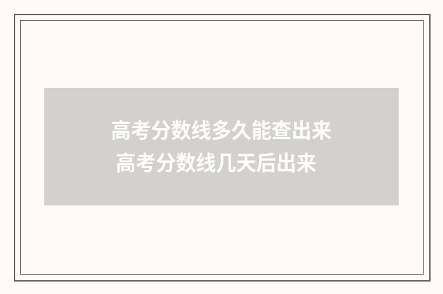 高考分数线多久能查出来 高考分数线几天后出来