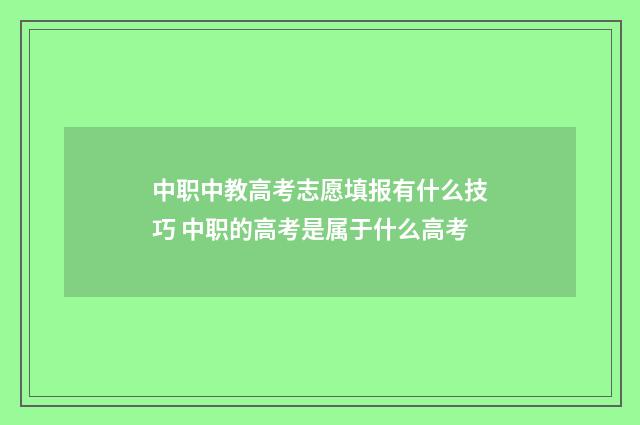 中职中教高考志愿填报有什么技巧 中职的高考是属于什么高考