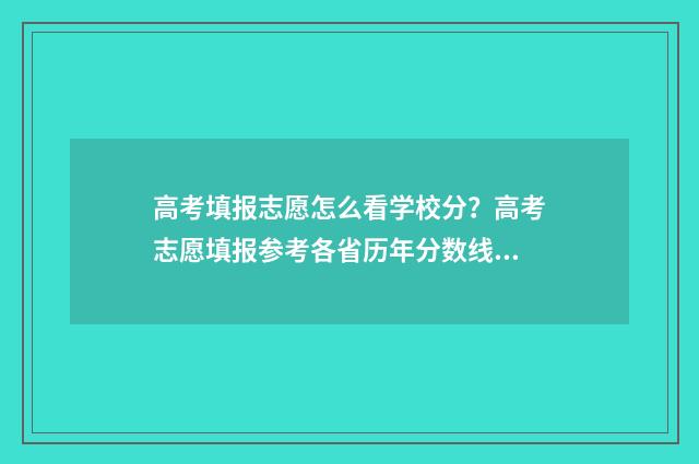 高考填报志愿怎么看学校分？高考志愿填报参考各省历年分数线 高考填报志愿怎么看