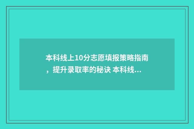 本科线上10分志愿填报策略指南，提升录取率的秘诀 本科线上10分的大学