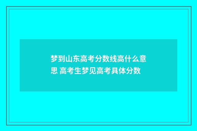梦到山东高考分数线高什么意思 高考生梦见高考具体分数