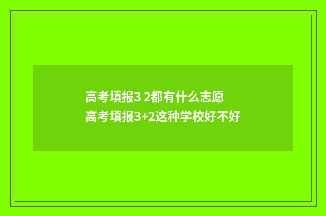 高考填报3 2都有什么志愿 高考填报3+2这种学校好不好
