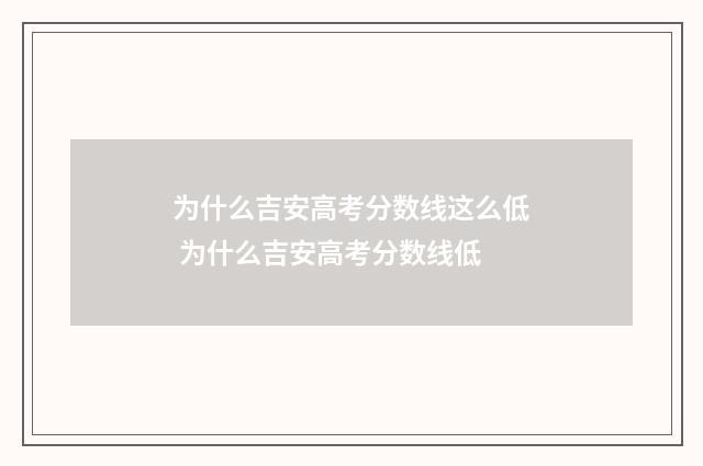 为什么吉安高考分数线这么低 为什么吉安高考分数线低