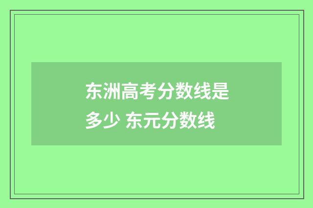 东洲高考分数线是多少 东元分数线