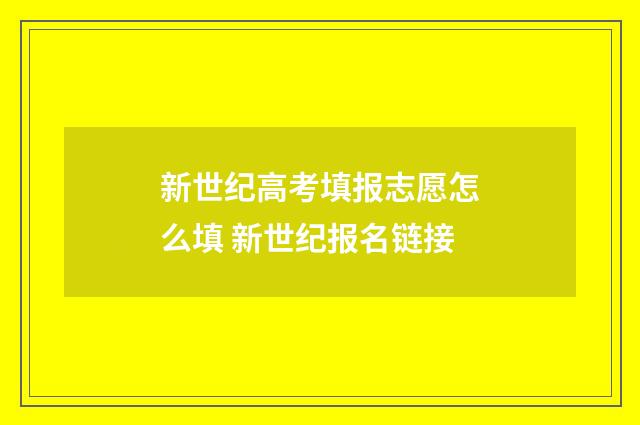 新世纪高考填报志愿怎么填 新世纪报名链接