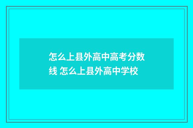 怎么上县外高中高考分数线 怎么上县外高中学校