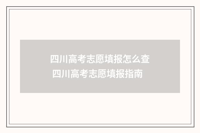 四川高考志愿填报怎么查 四川高考志愿填报指南
