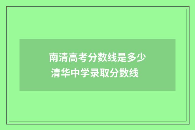 南清高考分数线是多少 清华中学录取分数线