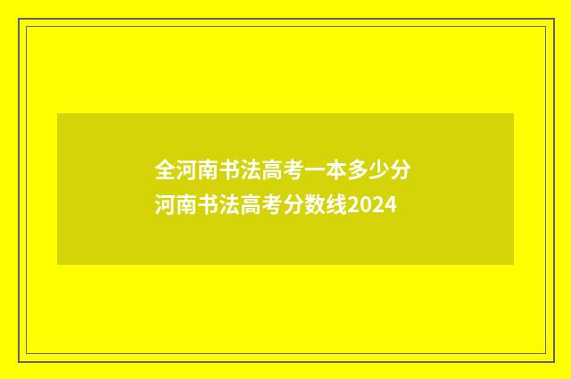 全河南书法高考一本多少分 河南书法高考分数线2024