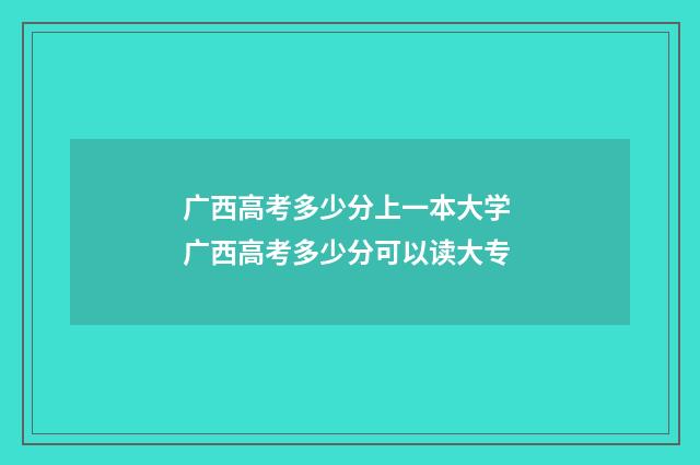 广西高考多少分上一本大学 广西高考多少分可以读大专