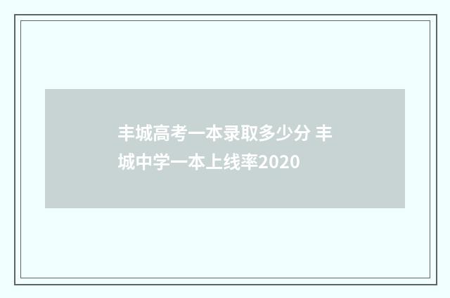 丰城高考一本录取多少分 丰城中学一本上线率2020