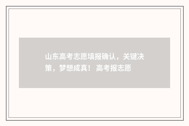 山东高考志愿填报确认，关键决策，梦想成真！ 高考报志愿