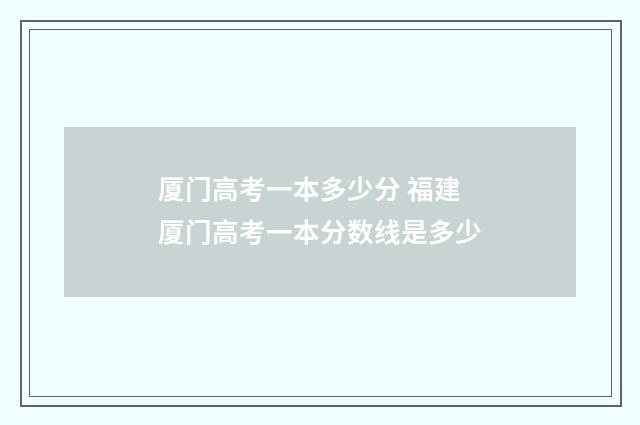 厦门高考一本多少分 福建厦门高考一本分数线是多少